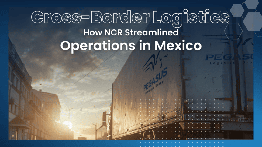 Mastering Cross-Border Logistics: NCR's Seamless Operations in Mexico