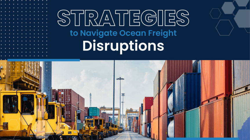 Strategies for Navigating Ocean Freight Disruptions